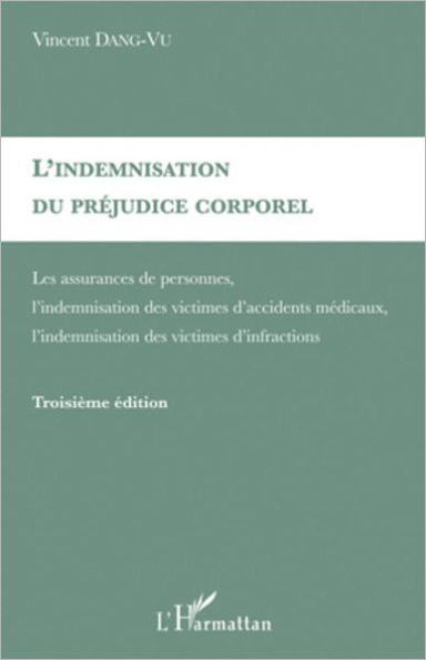 L'indemnisation du préjudice corporel: Assurances de personnes, l'indemnisation des victimes d'accidents médicaux, l'indemnisation des victimes d'infractions.