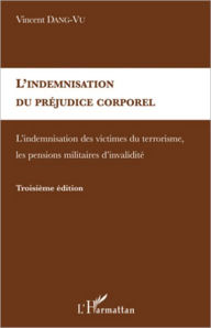 Title: L'indemnisation du préjudice corporel: L'indemnisation des victimes du terrorisme, les pensions militaires d'invalidité, Author: Vincent Dang-Vu