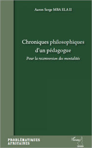 Title: Chroniques philosophiques d'un pédagogue: Pour la reconversion des mentalités, Author: Aaron Serge Mba Ela Ii