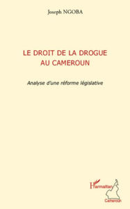 Title: Le droit de la drogue au Cameroun: Analyse d'une réforme législative, Author: Joseph Ngoba