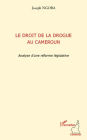 Le droit de la drogue au Cameroun: Analyse d'une réforme législative