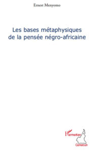 Title: Les bases métaphysiques de la pensée négro-africaine, Author: Ernest Menyomo