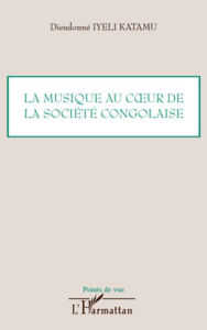 Title: La musique au coeur de la société congolaise, Author: Dieudonné Iyeli Katamu