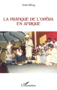 Title: La pratique de l'opéra en Afrique, Author: André Mbeng