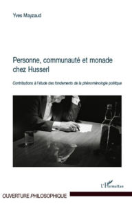 Title: Personne, communauté et monade chez Husserl: Contributions à l'étude des fondements de la phénoménologie politique, Author: Yves Mayzaud