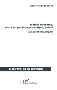 Title: Marcel Duchamp, mis à nu par la psychanalyse, même: Une psychobiographie, Author: Jean-Tristan Richard