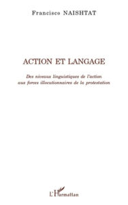 Title: Action et langage: Des niveaux linguistiques de l'action aux forces illocutionnaires de la protestation, Author: Francisco Naishtat