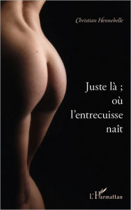 Title: Juste là ; où l'entrecuisse naît, Author: Christian Hennebelle