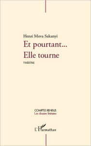 Title: Et pourtant... Elle tourne: Théâtre, Author: Henri Mova Sakanyi