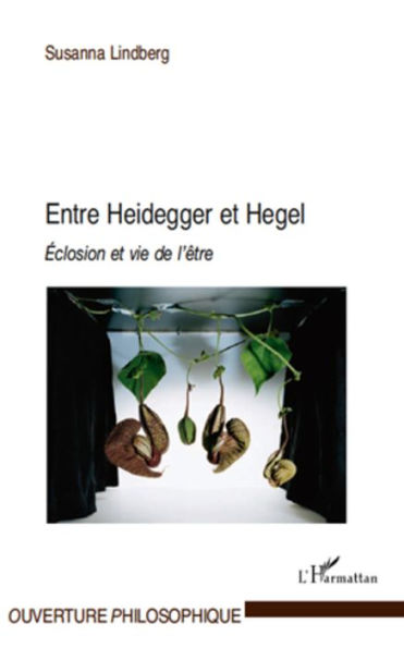 Entre Heidegger et Hegel: Eclosion et vie de l'être