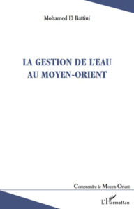 Title: La gestion de l'eau au Moyen-Orient, Author: Mohamed El Battiui