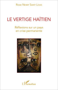 Title: Le vertige haïtien: Réflexions sur un pays en crise permanente, Author: Rose Nesmy Saint Louis