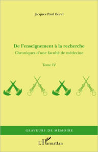 Title: De l'enseignement à la recherche: Chroniques d'une faculté de médecine - Tome IV, Author: Jacques Paul Borel