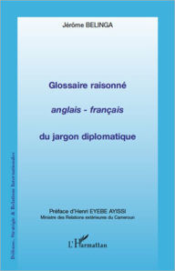 Title: Glossaire raisonné anglais - français du jargon diplomatique, Author: Jérôme Belinga