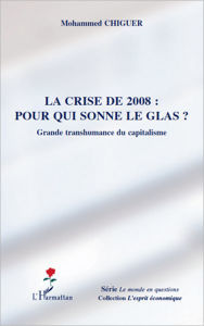 Title: La crise de 2008 : pour qui sonne le glas ?: Grande transhumance du capitalisme, Author: Mohammed Chiguer