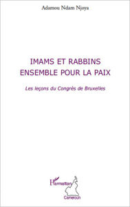 Title: Imams et rabbins ensemble pour la paix: Les leçons du Congrès de Bruxelles, Author: Adamou Ndam Njoya