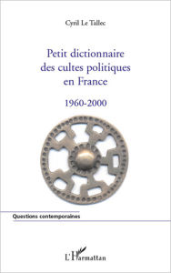 Title: Petit dictionnaire des cultes politiques en France 1960-2000, Author: Cyril Le Tallec