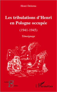 Title: Les tribulations d'Henri en Pologne occupée (1941-1945): Témoignage, Author: Henri Delorna