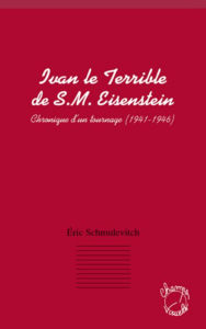 Title: Ivan le terrible de S. M. Eisenstein: Chronique d'un tournage (1941 - 1946), Author: Eric Schmulevitch