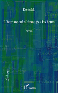 Title: L'homme qui n'aimait pas les fleurs, Author: Denis M.