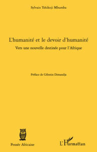 Title: L'humanité et le devoir d'humanité: Vers une nouvelle destinée pour l'Afrique, Author: Sylvain Tshikoji Mbumba