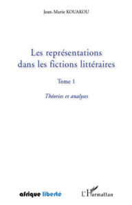 Title: Les représentations dans les fictions littéraires Tome 1: Théories et analyses, Author: Jean-Marie Kouakou