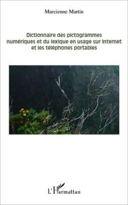 Title: Dictionnaire des pictogrammes numériques et du lexique en usage sur internet et les téléphones portables, Author: Marcienne Martin