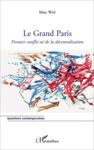 Title: Le Grand Paris: Premier conflit né de la décentralisation, Author: Marc Wiel