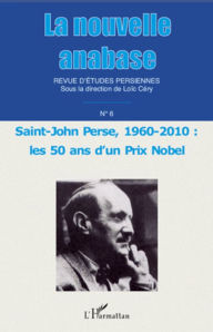 Title: La nouvelle anabase: Saint-John Perse, 1960 - 2010 : - Les 50 ans d'un Prix Nobel, Author: Editions L'Harmattan