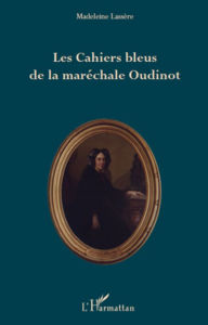 Title: Les Cahiers bleus de la maréchale Oudinot, Author: Madeleine Lassère