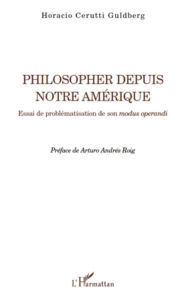 Title: Philosopher depuis notre Amérique: Essai de problématisation de son modus operandi, Author: Horacio Cerutti Guldberg