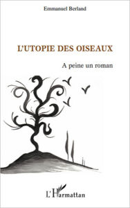 Title: L'Utopie des oiseaux: A peine un roman, Author: Emmanuel Berland