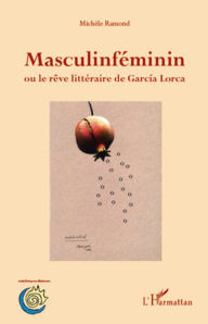 Title: Masculinféminin ou le rêve littéraire de Garcia Lorca, Author: Michèle Ramond