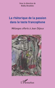 Title: La rhétorique de la passion dans le texte francophone: Mélanges offerts à Jean Déjeux, Author: Editions L'Harmattan