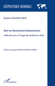 Title: Droit des organisations internationales: Notes de cours à l'usage des étudiants en droit, Author: Benjamin Mulamba Mbuyi