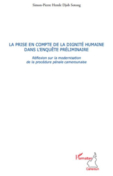 La prise en compte de la dignité humaine dans l'enquête préliminaire: Réflexion sur la modernisation de la procédure pénale camerounaise