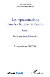 Title: Les représentations dans les fictions littéraires Tome 2: Par les pratiques fictionnelles - Les séminaires du GRATHEL, Author: Jean-Marie Kouakou