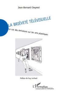 Title: La brièveté télévisuelle: Le cas des émissions sur les arts plastiques, Author: Jean-Bernard Cheymol