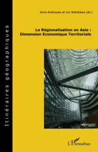 Title: La régionalisation en Asie : Dimension Economique Territoriale, Author: Jun Nishikawa