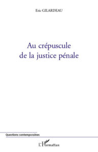 Title: Au crépuscule de la justice pénale, Author: Eric Gilardeau