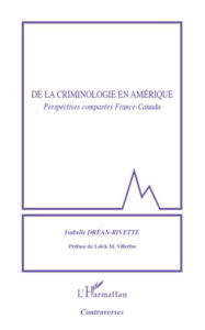 Title: De la criminologie en Amérique: Perspectives comparées France-Canada, Author: Isabelle Dréan-Rivette