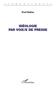 Title: Idéologie par voix/e de presse, Author: Fred Hailon