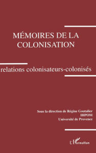 Title: Mémoires de la colonisation. Relations colonisateurs-colonisés, Author: Editions L'Harmattan