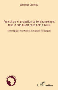 Title: Agriculture et protection de l'environnement dans le Sud-ouest de la Côte d'Ivoire: Entre logiques marchandes et logiques écologiques, Author: Djakalidja Coulibaly