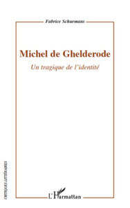 Title: Michel de Ghelderode: Un tragique de l'identité, Author: Fabrice Schurmans