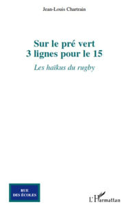 Title: Sur le pré vert: 3 lignes pour le 15 - Les haïkus du rugby, Author: Jean-Louis Chartrain