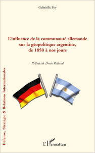 Title: L'influence de la communauté allemande sur la géopolitique argentine, de 1850 à nos jours, Author: Gabrielle Foy