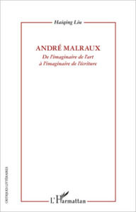 Title: André Malraux: De l'imaginaire de l'art à l'imaginaire de l'écriture, Author: Haiqing Liu