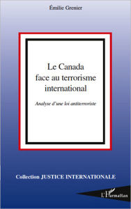 Title: Le Canada face au terrorisme international: Analyse d'une loi antiterroriste, Author: Emilie Grenier