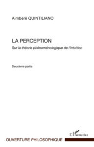 Title: La perception: Sur la théorie phénomélogique de l'intuition - Deuxième partie, Author: Aimberê Quintiliano